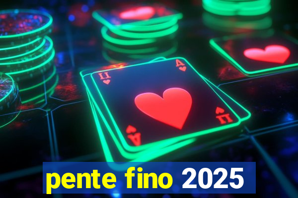 pente fino 2025